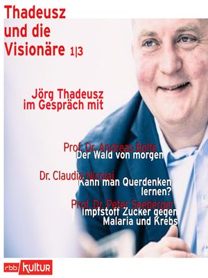 cover image of Jörg Thadeusz im Gespräch mit Prof. Dr. Andreas Bolte, Dr. Claudia Nicolai und Prof. Dr. Peter Seeberger--Thadeusz und die Visionäre, Teil 1